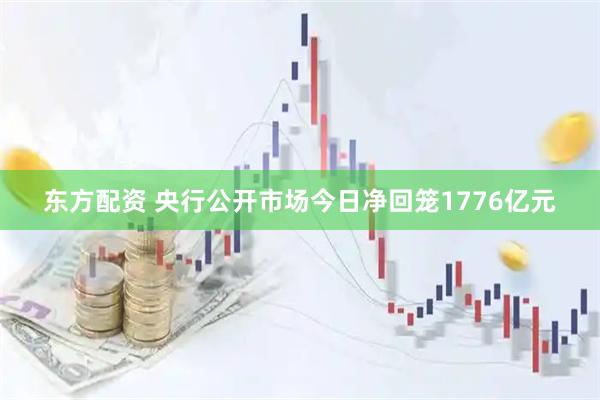 东方配资 央行公开市场今日净回笼1776亿元